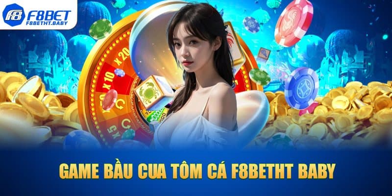 Game Bầu Cua Tôm Cá F8BET Là Gì?