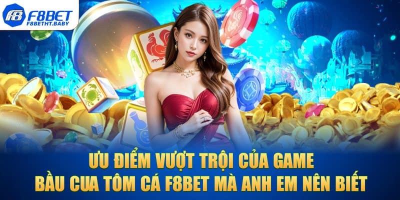 Ưu điểm vượt trội mà anh em nên biết về game Bầu Cua Tôm Cá F8BET