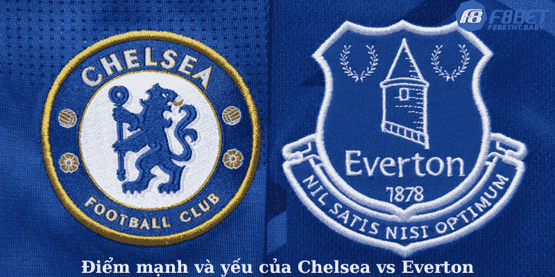 Điểm mạnh và yếu của Chelsea vs Everton