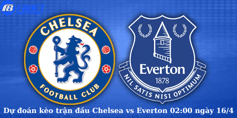 Dự đoán kèo trận đấu Chelsea vs Everton 02:00 ngày 16/4