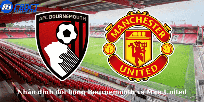 Nhận định đội bóng Bournemouth vs Man United